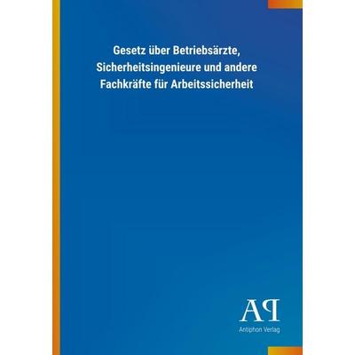 Gesetz über Betriebsärzte, Sicherheitsingenieure und andere Fachkräfte für Arbeitssicherheit, Taschenbuch von Antiphon Verlag, Antiphon,