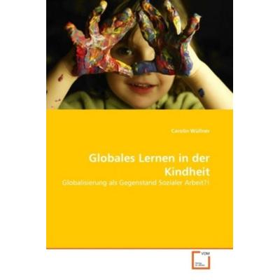 Wüllner, C: Globales Lernen in der Kindheit, Taschenbuch von Carolin Wüllner, VDM, 978-3-639-02092-2