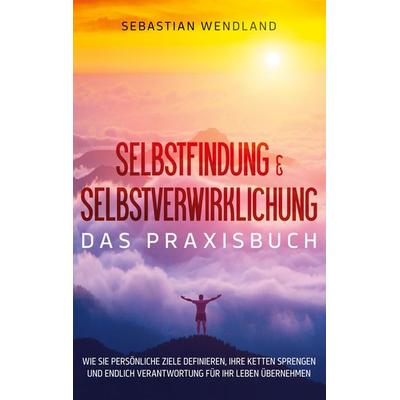 Selbstfindung & Selbstverwirklichung - Das Praxisbuch, Taschenbuch von Sebastian Wendland, BoD – Books on Demand, 978-3-7543-9617-9