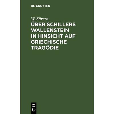 Über Schillers Wallenstein in Hinsicht auf griechische Tragödie, Gebundene Ausgabe von W. Süvern, De Gruyter, 978-3-11-243877-0