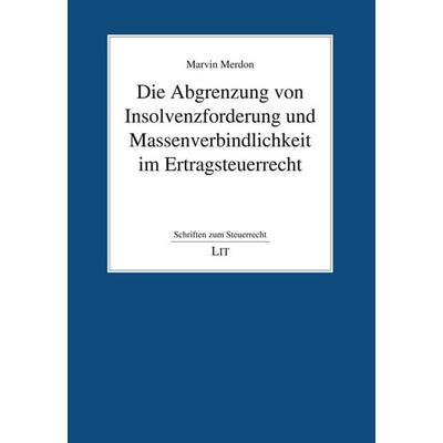 Die Abgrenzung von Insolvenzforderung und Massenverbindlichkeit im Ertragsteuerrecht, Taschenbuch von Marvin Merdon, Lit Verlag, 978-3-643-15644-0