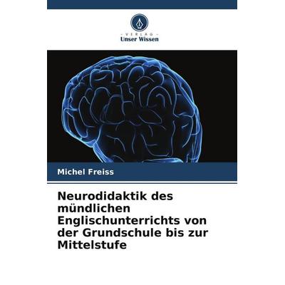 Neurodidaktik des mündlichen Englischunterrichts von der Grundschule bis zur Mittelstufe, Taschenbuch von Michel Freiss, Verlag Unser Wissen