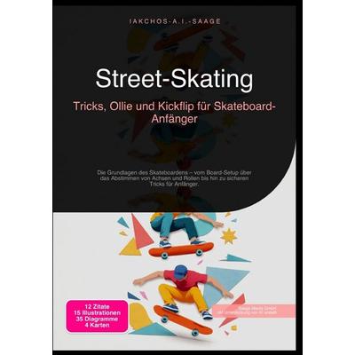 Street-Skating: Tricks, Ollie und Kickflip für Skateboard-Anfänger, Taschenbuch von Iakchos A.I. Saage, Epubli, 978-3-565-27272-3