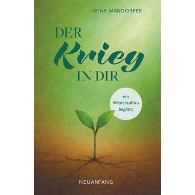 Der Krieg in dir - ein Wiederaufbau beginnt - Neuanfang, Gebundene Ausgabe von Mandorfer Irene, Buchschmiede, 978-3-99192-059-5