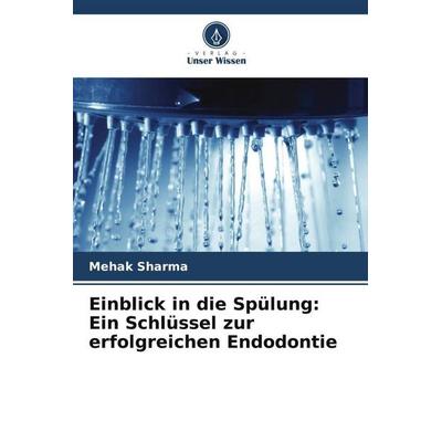 Einblick in die Spülung: Ein Schlüssel zur erfolgreichen Endodontie, Taschenbuch von Mehak Sharma, Verlag Unser Wissen, 978-620-5-61744-1
