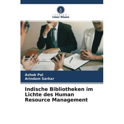 Indische Bibliotheken im Lichte des Human Resource Management, Taschenbuch von Ashok Pal,Arindam Sarkar, Verlag Unser Wissen, 978-620-4-67646-3