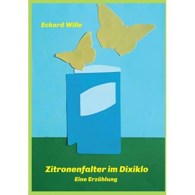 Zitronenfalter im Dixiklo, Taschenbuch von Eckard Wille, Tredition, 978-3-7482-6291-6