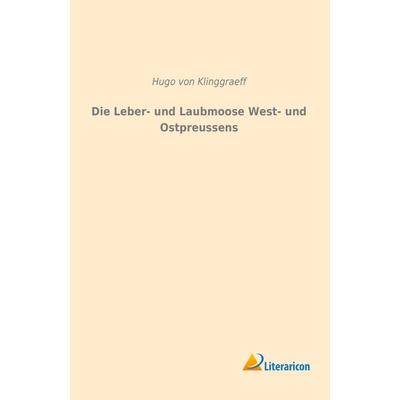 Die Leber- und Laubmoose West- und Ostpreussens, Taschenbuch von Hugo Klinggraeff, Literaricon, 978-3-95913-065-3