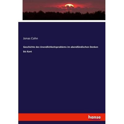 Geschichte des Unendlichkeitsproblems im abendländischen Denken bis Kant, Taschenbuch von Jonas Cohn, Hansebooks, 978-3-7434-4337-2