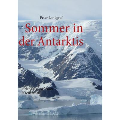 Sommer in der Antarktis, Taschenbuch von Peter Landgraf, BoD – Books on Demand, 978-3-8370-2900-0