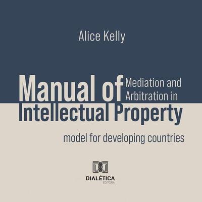 Manual of Mediation and Arbitration in Intellectual Property - Alice Kelly, Audio, 9786525298962