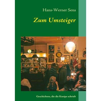 Zum Umsteiger, Taschenbuch von Hans-Werner Sens, BoD – Books on Demand, 978-3-8423-5366-4