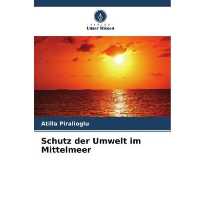 Schutz der Umwelt im Mittelmeer, Taschenbuch von Atilla Piralio¿lu, Verlag Unser Wissen, 978-620-9-75738-9