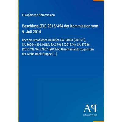 Beschluss (EU) 2015/454 der Kommission vom 9. Juli 2014, Gebundene Ausgabe von Europäische Kommission, Antiphon Verlag, 978-3-387-99304-2