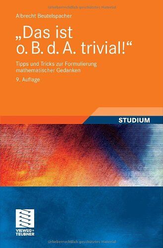 Albrecht Beutelspacher - Das ist o. B. d. A. trivial!: Tipps und Tricks zur Formulierung mathematischer Gedanken (Mathematik für Studienanfänger) - Preis vom 09.10.2026 07:28:09 h