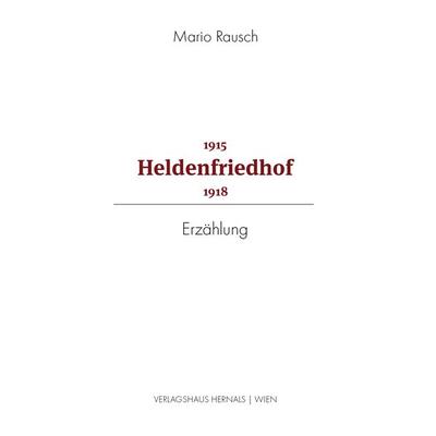 Heldenfriedhof 1915 - 1918, Gebundene Ausgabe von Mario Rausch, Verlagshaus Hernals, 978-3-903442-68-9