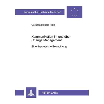Kommunikation im und über Change Management, Taschenbuch von Cornelia Hegele-Raih, Peter Lang GmbH, Internationaler Verlag der Wissenschaften,