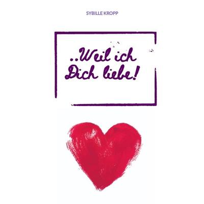 ..Weil ich Dich liebe!, Gebundene Ausgabe von Sybille kropp, Tredition, 978-3-347-48852-6