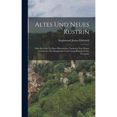Altes und neues Küstrin, Gebundene Ausgabe von Siegismund Justus Ehrhardt, Legare Street Press, 978-1-01-642872-9