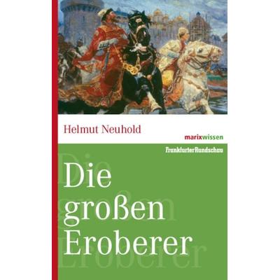 Die großen Eroberer, Gebundene Ausgabe von Helmut Neuhold, Marix Verlag ein Imprint von Verlagshaus Römerweg, 978-3-86539-946-5