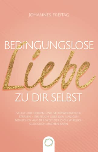 Johannes Freitag - Bedingungslose Liebe zu dir selbst: Selbstliebe lernen und Selbstwertgefühl stärken - Ein Buch über den einzigen Menschen auf der Welt, der dich wirklich glücklich machen kann - Preis vom 02.10.2026 23:42:20 h