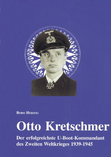 Bodo Herzog - Otto Kretschmer. Der erfolgreichste U-Boot-Kommandant des Zweiten Weltkrieges 1939-1945. - Preis vom 09.10.2026 07:28:09 h
