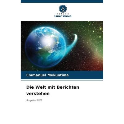 Die Welt mit Berichten verstehen, Taschenbuch von Emmanuel Mekuntima, Verlag Unser Wissen, 978-620-9-48446-9