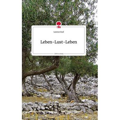 Leben-Lust-Leben. Life is a Story - story.one, Gebundene Ausgabe von Lorenz Graf, Story.one publishing, 978-3-7108-2032-8