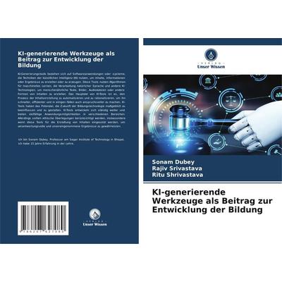 KI-generierende Werkzeuge als Beitrag zur Entwicklung der Bildung, Taschenbuch von Sonam Dubey,Rajiv Srivastava,Ritu Shrivastava, Verlag Unser Wissen,