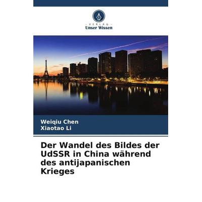Der Wandel des Bildes der UdSSR in China während des antijapanischen Krieges, Taschenbuch von Weiqiu Chen,Xiaotao Li, Verlag Unser Wissen,