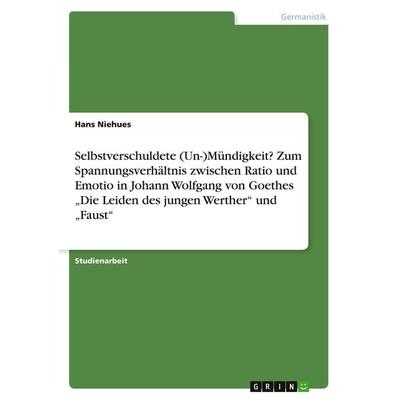 Selbstverschuldete (Un-)Mündigkeit? Zum Spannungsverhältnis zwischen Ratio und Emotio in Johann Wolfgang von Goethes 'Die Leiden des jungen Werther'