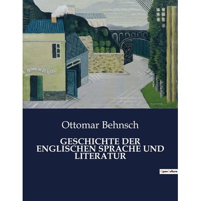 GESCHICHTE DER ENGLISCHEN SPRACHE UND LITERATUR, Taschenbuch von Ottomar Behnsch, BoD - Books on Demand, 979-10-419-0117-3