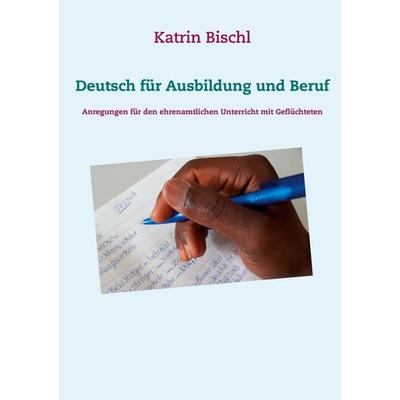 Deutsch für Ausbildung und Beruf, Taschenbuch von Katrin Bischl, BoD – Books on Demand, 978-3-7519-6785-3