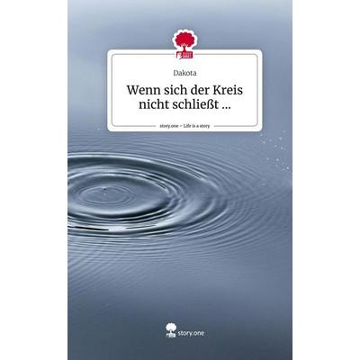 Wenn sich der Kreis nicht schließt .... Life is a Story - story.one, Gebundene Ausgabe von Dakota, Storylution, 978-3-7115-8163-1