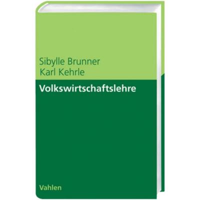 Volkswirtschaftslehre, Gebundene Ausgabe von Karl Kehrle,Sibylle Brunner, Franz Vahlen, 978-3-8006-3432-3