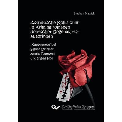 Ästhetische Kollisionen in Kriminalromanen deutscher Gegenwartsautorinnen. ;Kunstmorde' bei Sabine Deitmer, Astrid Paprotta und Ingrid Noll,
