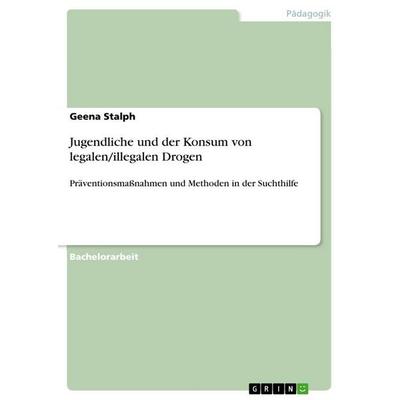 Jugendliche und der Konsum von legalen/illegalen Drogen, Taschenbuch von Geena Stalph, GRIN, 978-3-346-61055-3