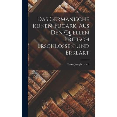Das Germanische Runen-Fudark, aus den Quellen kritisch erschlossen und erklärt, Gebundene Ausgabe von Franz Joseph Lauth, Legare Street Press,