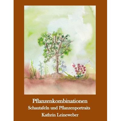 Pflanzenkombinationen selbst zusammengestellt, Taschenbuch von Kathrin Leineweber, BoD – Books on Demand, 978-3-7412-8740-4
