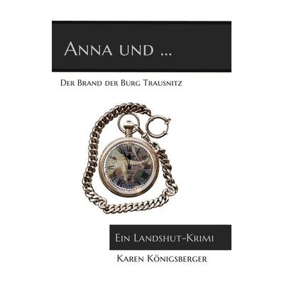 Anna und ... der Brand der Burg Trausnitz, Taschenbuch von Karen Königsberger, BoD – Books on Demand, 978-3-7557-0207-8