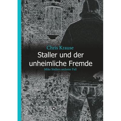 Staller und der unheimliche Fremde, Gebundene Ausgabe von Chris Krause, Tredition, 978-3-7439-6078-7