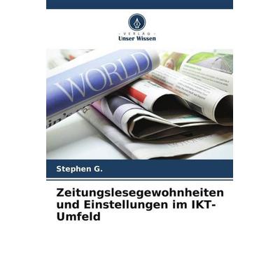 Zeitungslesegewohnheiten und Einstellungen im IKT-Umfeld, Taschenbuch von Stephen G., Verlag Unser Wissen, 978-620-5-09074-9