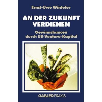 An der Zukunft Verdienen, Taschenbuch von Ernst-Uwe Winteler, Betriebswirtschaftlicher Verlag Gabler, 978-3-409-19652-9