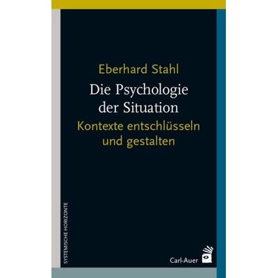 Die Psychologie der Situation, Taschenbuch von Eberhard Stahl, Carl-Auer Verlag GmbH, 978-3-8497-0520-6