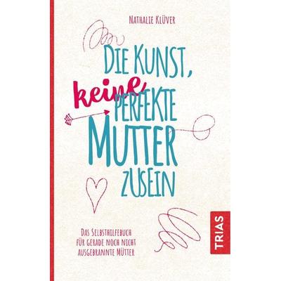 Die Kunst, keine perfekte Mutter zu sein, Taschenbuch von Nathalie Klüver, TRIAS, 978-3-432-10630-4