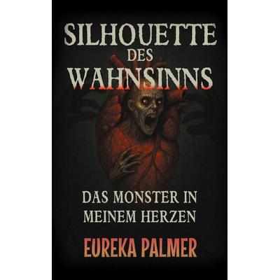 Silhouette des Wahnsinns, Taschenbuch von Eureka Palmer, BoD – Books on Demand, 978-3-8192-7581-4