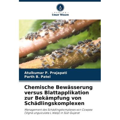 Chemische Bewässerung versus Blattapplikation zur Bekämpfung von Schädlingskomplexen, Taschenbuch von Atulkumar P. Prajapati,Parth B. Patel, Verlag