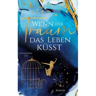 Wenn der Traum das Leben küsst, Taschenbuch von Alexandra Leo, BoD – Books on Demand, 978-3-7557-9670-1