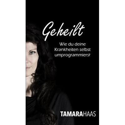 Geheilt - Wie du deine Krankheiten selbst umprogrammierst, Taschenbuch von Tamara Haas, Buchschmiede, 978-3-99125-840-7