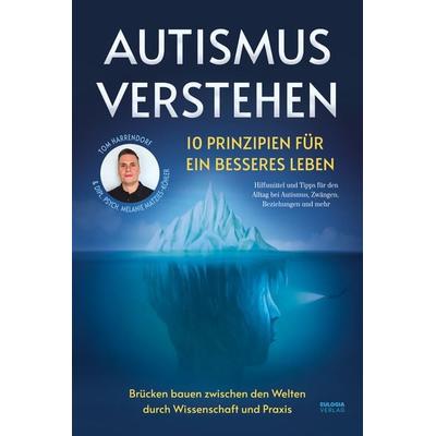 Autismus verstehen - 10 Prinzipien für ein besseres Leben, Taschenbuch von Tom Harrendorf,Dipl. Psych. Melanie Matzies-Köhler, Eulogia Verlags GmbH,